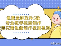 免費(fèi)錄屏軟件5款，專業(yè)教學(xué)視頻制作，無(wú)需花費(fèi)也能制作微課視頻